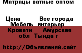 Матрацы ватные оптом. › Цена ­ 265 - Все города Мебель, интерьер » Кровати   . Амурская обл.,Тында г.